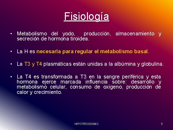 Fisiología • Metabolismo del yodo, producción, almacenamiento y secreción de hormona tiroidea. • La