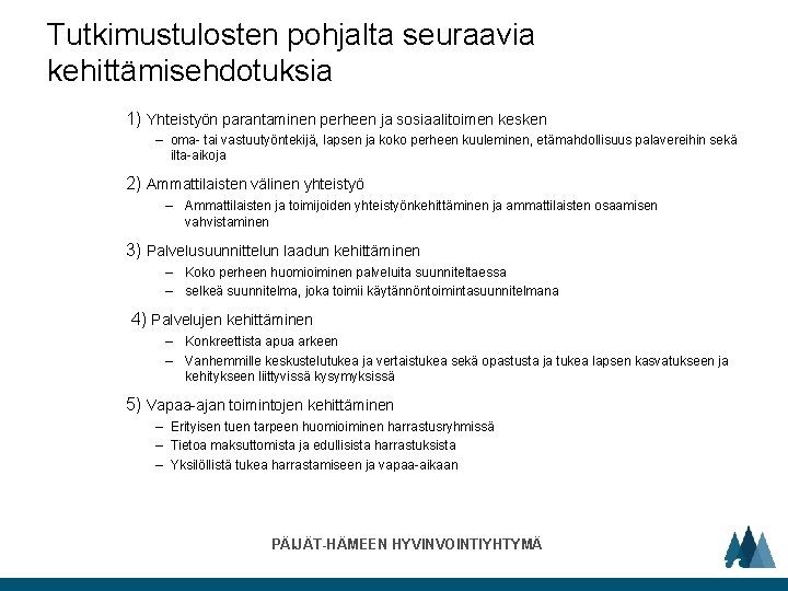 Tutkimustulosten pohjalta seuraavia kehittämisehdotuksia 1) Yhteistyön parantaminen perheen ja sosiaalitoimen kesken – oma- tai