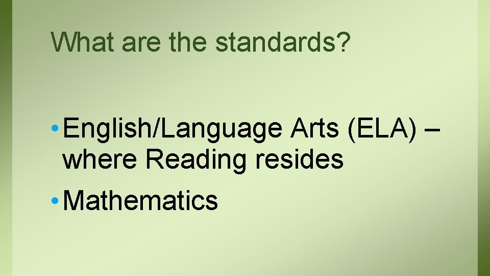 What are the standards? • English/Language Arts (ELA) – where Reading resides • Mathematics