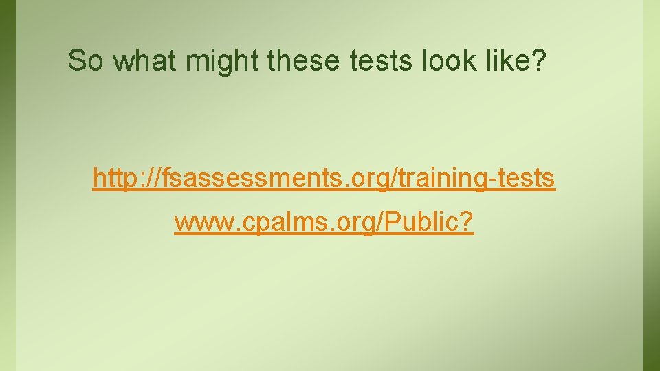 So what might these tests look like? http: //fsassessments. org/training-tests www. cpalms. org/Public? 