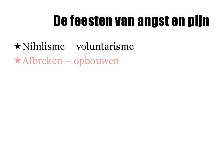 De feesten van angst en pijn «Nihilisme – voluntarisme «Afbreken – opbouwen 