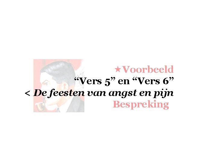  «Voorbeeld “Vers 5” en “Vers 6” < De feesten van angst en pijn