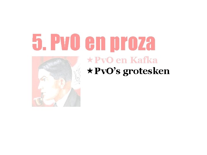 5. Pv. O en proza «Pv. O en Kafka «Pv. O’s grotesken 