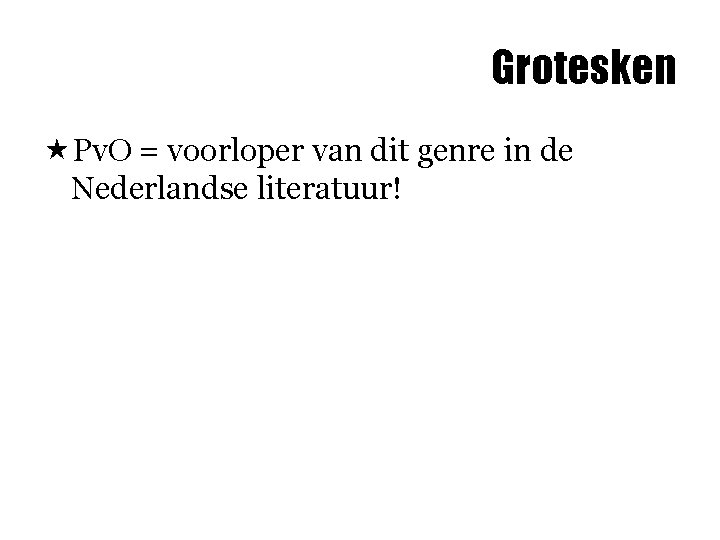 Grotesken «Pv. O = voorloper van dit genre in de Nederlandse literatuur! 