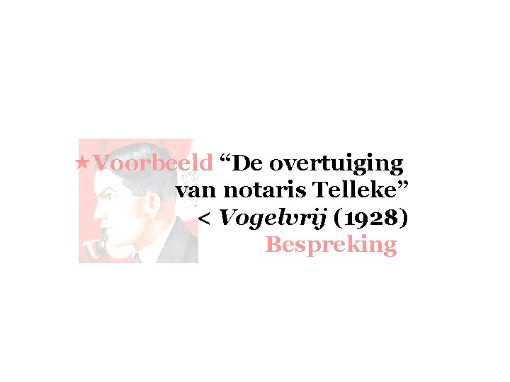  «Voorbeeld “De overtuiging van notaris Telleke” < Vogelvrij (1928) Bespreking 