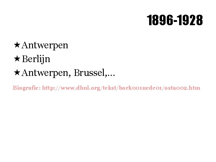 1896 -1928 «Antwerpen «Berlijn «Antwerpen, Brussel, … Biografie: http: //www. dbnl. org/tekst/bork 001 nede