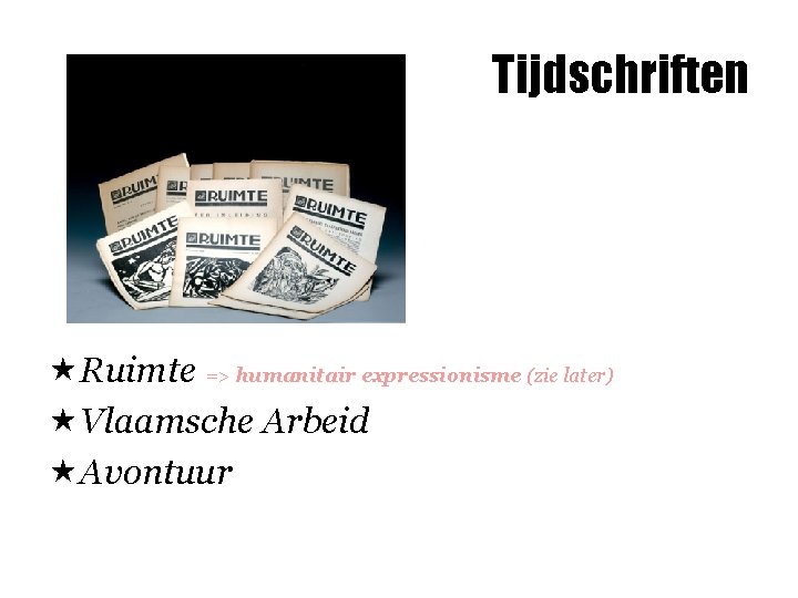 Tijdschriften «Ruimte => humanitair expressionisme (zie later) «Vlaamsche Arbeid «Avontuur 