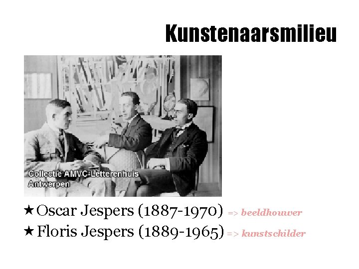 Kunstenaarsmilieu «Oscar Jespers (1887 -1970) => beeldhouwer «Floris Jespers (1889 -1965) => kunstschilder 