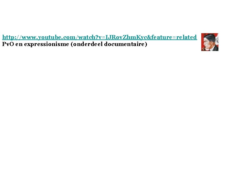 http: //www. youtube. com/watch? v=IJRov. Zhm. Kyc&feature=related Pv. O en expressionisme (onderdeel documentaire) 