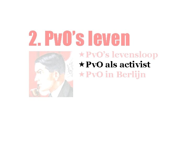 2. Pv. O’s leven «Pv. O’s levensloop «Pv. O als activist «Pv. O in