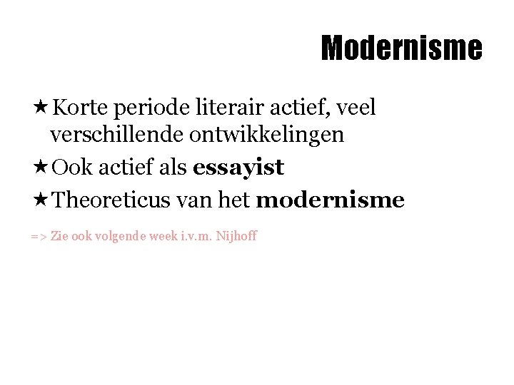 Modernisme «Korte periode literair actief, veel verschillende ontwikkelingen «Ook actief als essayist «Theoreticus van