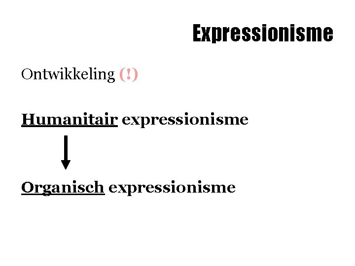 Expressionisme Ontwikkeling (!) Humanitair expressionisme Organisch expressionisme 