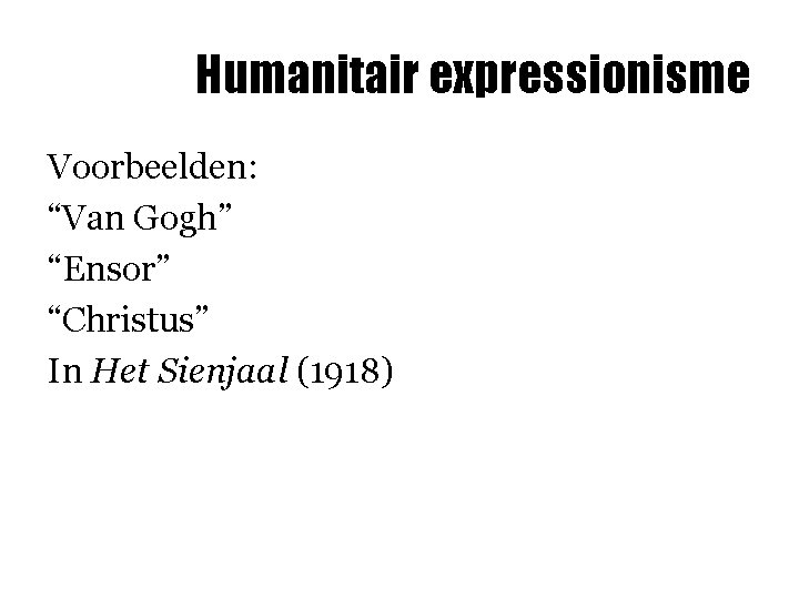 Humanitair expressionisme Voorbeelden: “Van Gogh” “Ensor” “Christus” In Het Sienjaal (1918) 