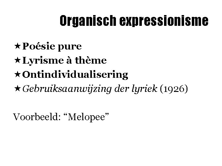 Organisch expressionisme «Poésie pure «Lyrisme à thème «Ontindividualisering «Gebruiksaanwijzing der lyriek (1926) Voorbeeld: “Melopee”