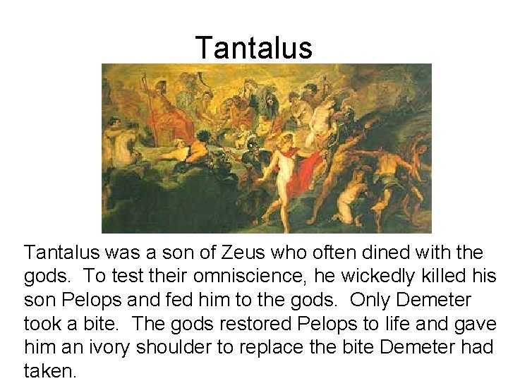 Tantalus was a son of Zeus who often dined with the gods. To test