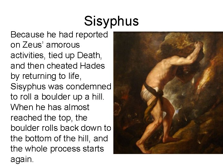 Sisyphus Because he had reported on Zeus’ amorous activities, tied up Death, and then