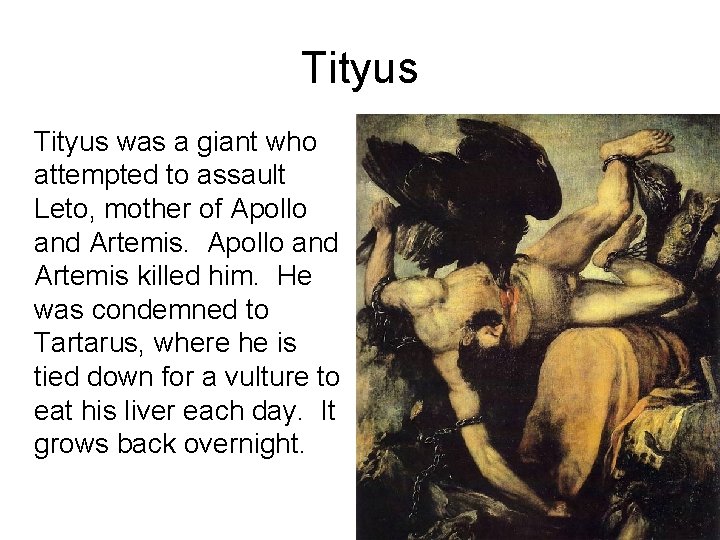 Tityus was a giant who attempted to assault Leto, mother of Apollo and Artemis