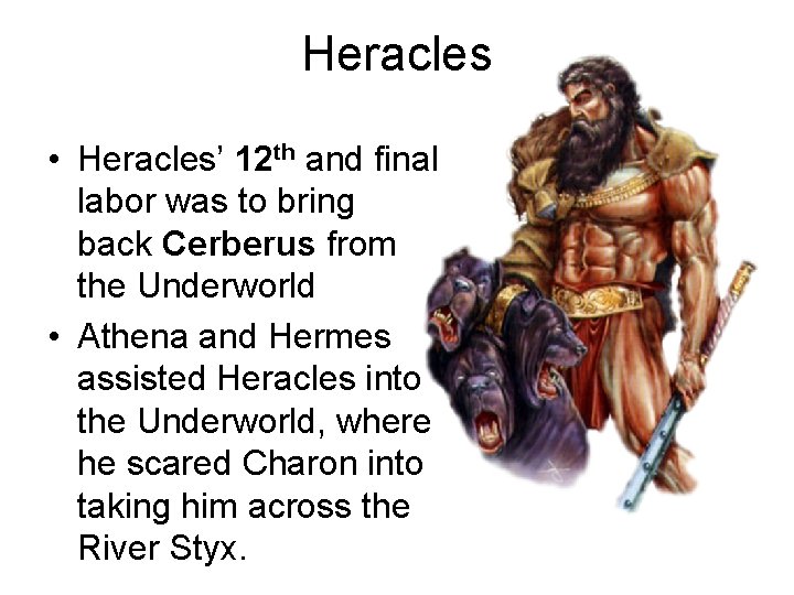 Heracles • Heracles’ 12 th and final labor was to bring back Cerberus from