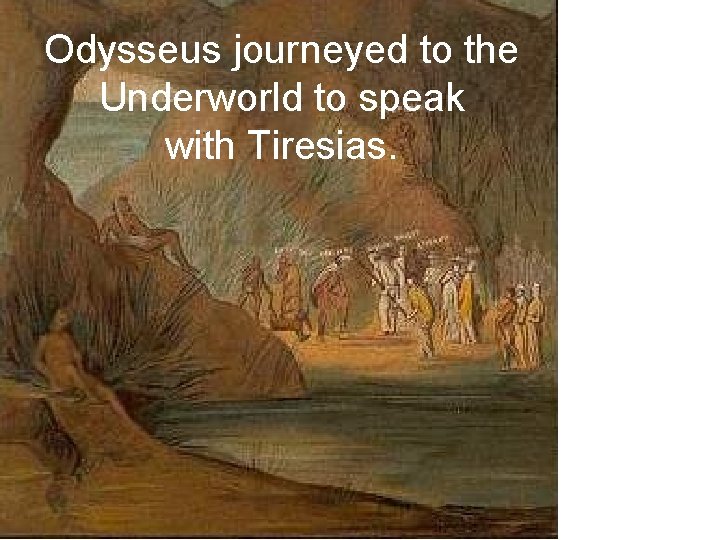 Odysseus journeyed to the Underworld to speak with Tiresias. 