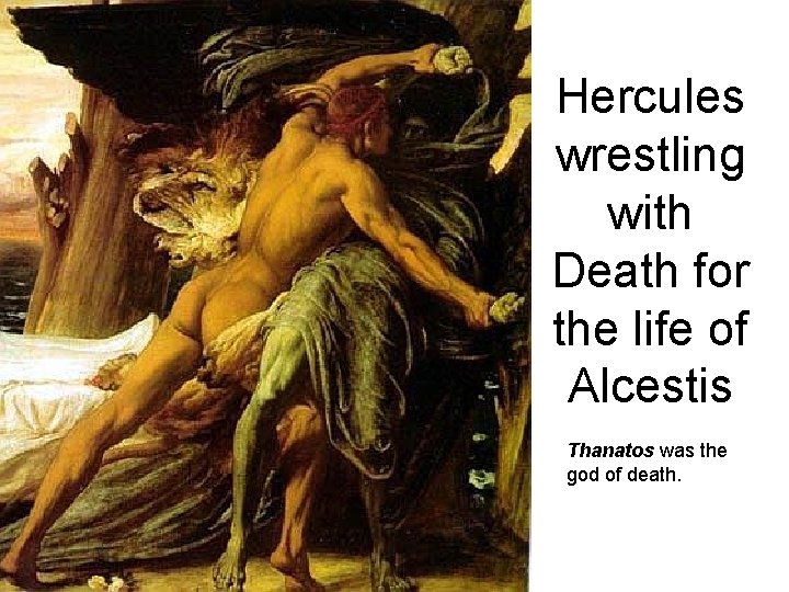Hercules wrestling with Death for the life of Alcestis Thanatos was the god of