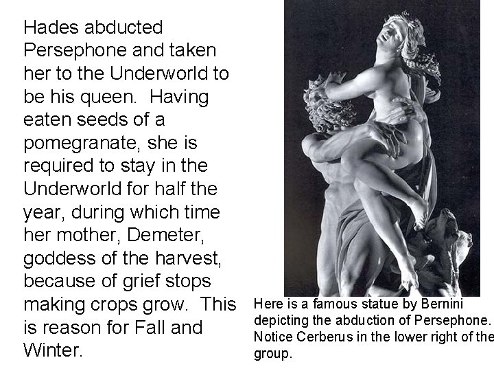 Hades abducted Persephone and taken her to the Underworld to be his queen. Having