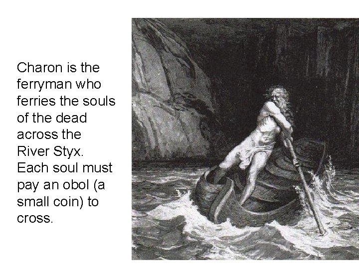 Charon is the ferryman who ferries the souls of the dead across the River