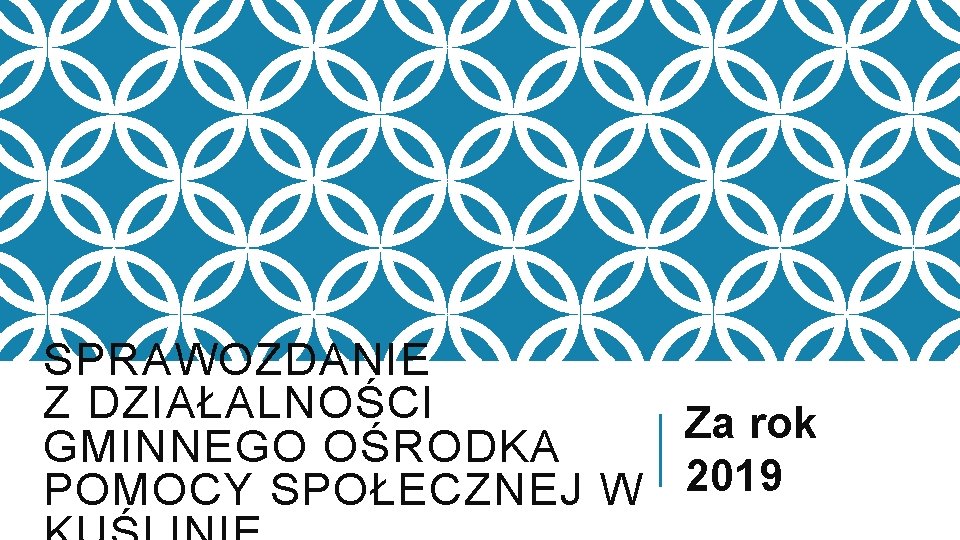 SPRAWOZDANIE Z DZIAŁALNOŚCI Za rok GMINNEGO OŚRODKA 2019 POMOCY SPOŁECZNEJ W 