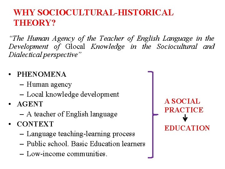 WHY SOCIOCULTURAL-HISTORICAL THEORY? “The Human Agency of the Teacher of English Language in the