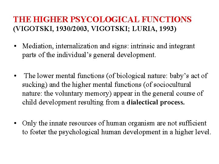 THE HIGHER PSYCOLOGICAL FUNCTIONS (VIGOTSKI, 1930/2003, VIGOTSKI; LURIA, 1993) • Mediation, internalization and signs: