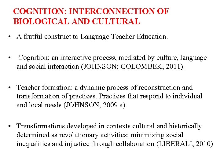 COGNITION: INTERCONNECTION OF BIOLOGICAL AND CULTURAL • A frutful construct to Language Teacher Education.