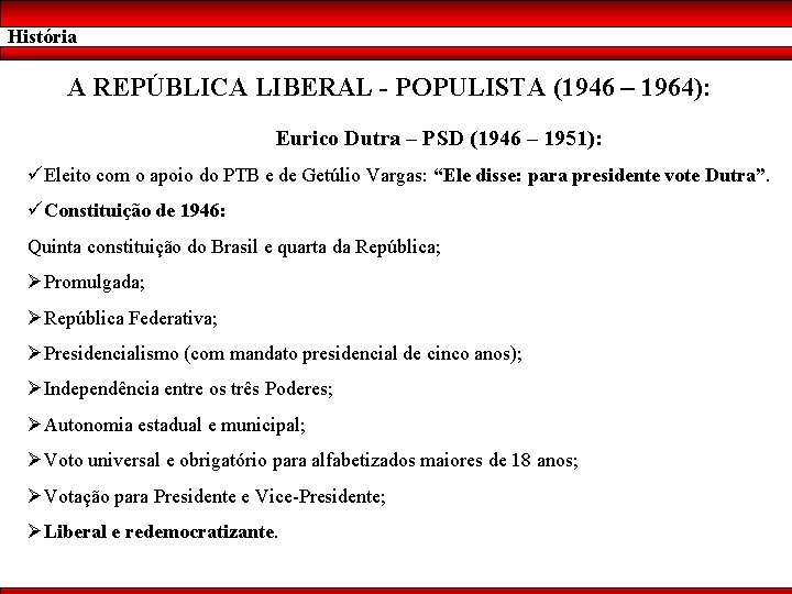 História A REPÚBLICA LIBERAL - POPULISTA (1946 – 1964): Eurico Dutra – PSD (1946