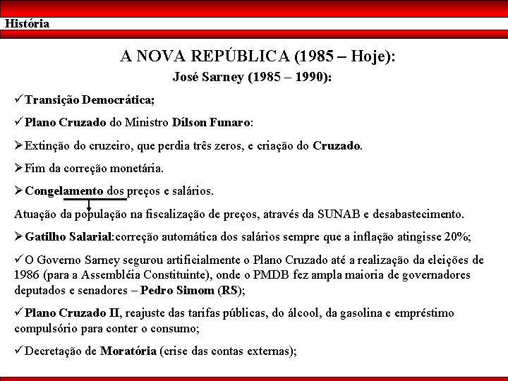 História A NOVA REPÚBLICA (1985 – Hoje): José Sarney (1985 – 1990): üTransição Democrática;