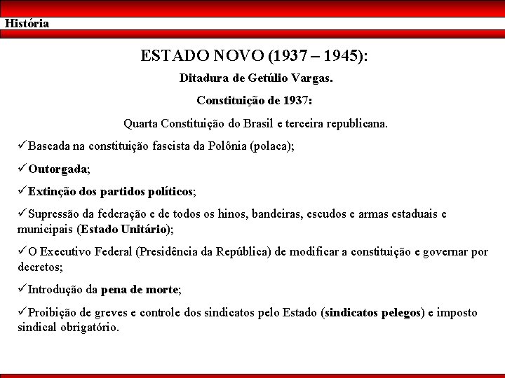 História ESTADO NOVO (1937 – 1945): Ditadura de Getúlio Vargas. Constituição de 1937: Quarta