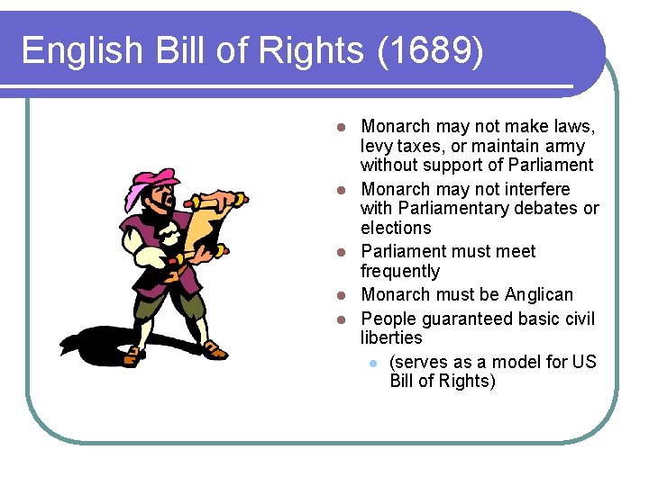 English Bill of Rights (1689) l l l Monarch may not make laws, levy