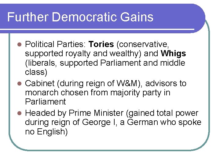 Further Democratic Gains Political Parties: Tories (conservative, supported royalty and wealthy) and Whigs (liberals,