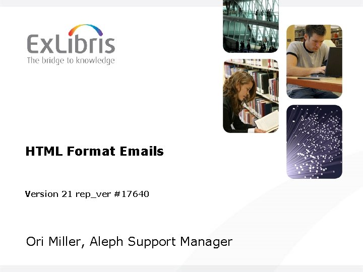 HTML Format Emails Version 21 rep_ver #17640 Ori Miller, Aleph Support Manager HTML Format Emails Version 21 rep_ver #17640 Ori Miller, Aleph Support Manager