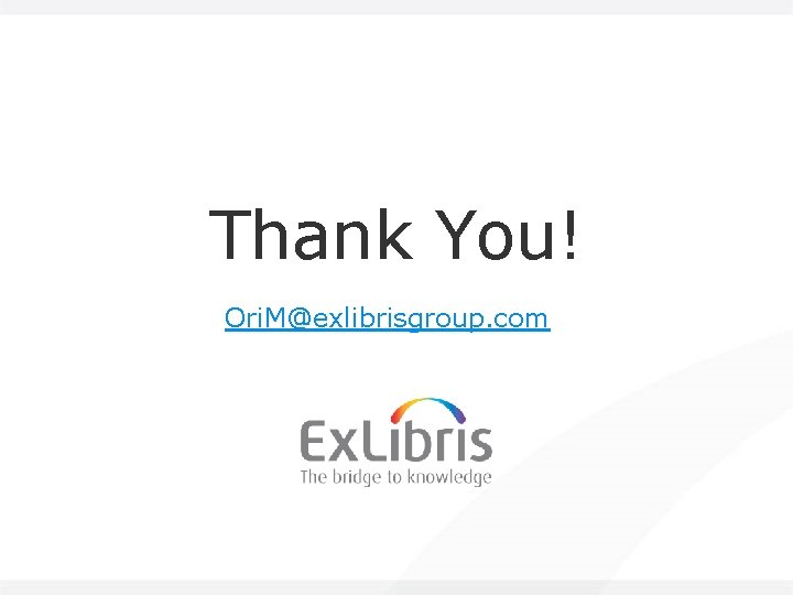 Thank You! Ori. M@exlibrisgroup. com Thank You! Ori. M@exlibrisgroup. com