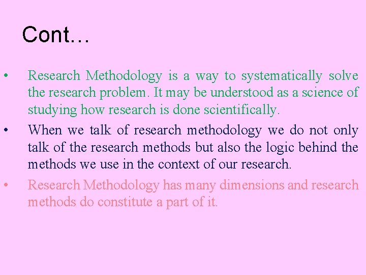 Cont… • • • Research Methodology is a way to systematically solve the research
