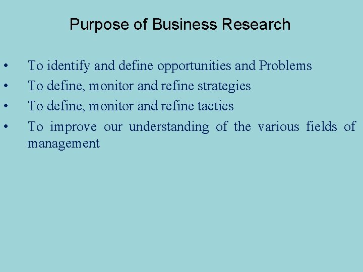 Purpose of Business Research • • To identify and define opportunities and Problems To