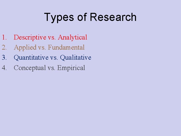 Types of Research 1. 2. 3. 4. Descriptive vs. Analytical Applied vs. Fundamental Quantitative