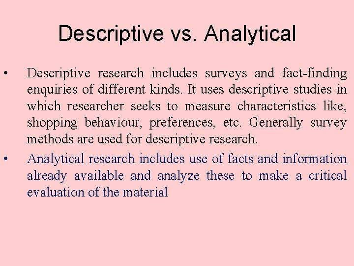 Descriptive vs. Analytical • • Descriptive research includes surveys and fact-finding enquiries of different