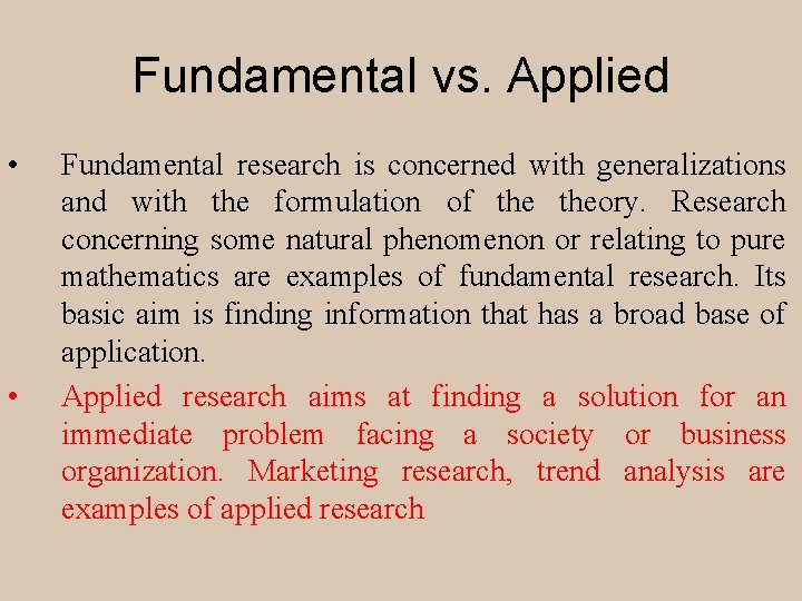 Fundamental vs. Applied • • Fundamental research is concerned with generalizations and with the