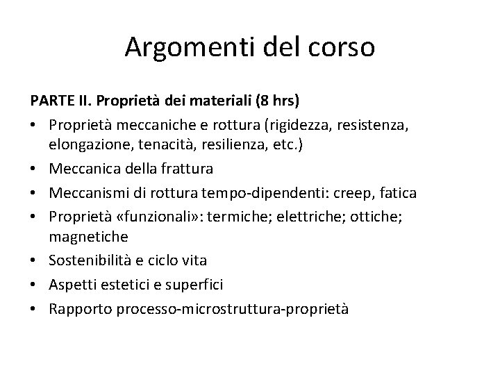 Argomenti del corso PARTE II. Proprietà dei materiali (8 hrs) • Proprietà meccaniche e