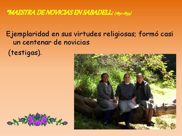 *MAESTRA DE NOVICIAS EN SABADELL: (1852 -1859) Ejemplaridad en sus virtudes religiosas; formó casi