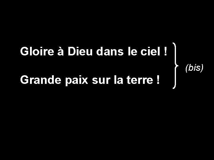 Gloire à Dieu dans le ciel ! (bis) Grande paix sur la terre !