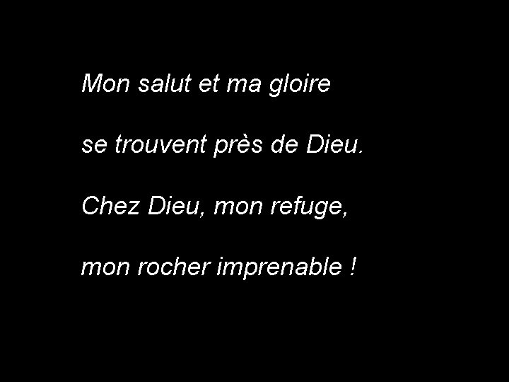 Mon salut et ma gloire se trouvent près de Dieu. Chez Dieu, mon refuge,