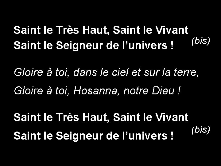 Saint le Très Haut, Saint le Vivant (bis) Saint le Seigneur de l’univers !