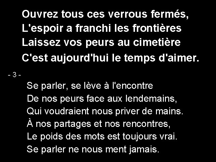 Ouvrez tous ces verrous fermés, L'espoir a franchi les frontières Laissez vos peurs au