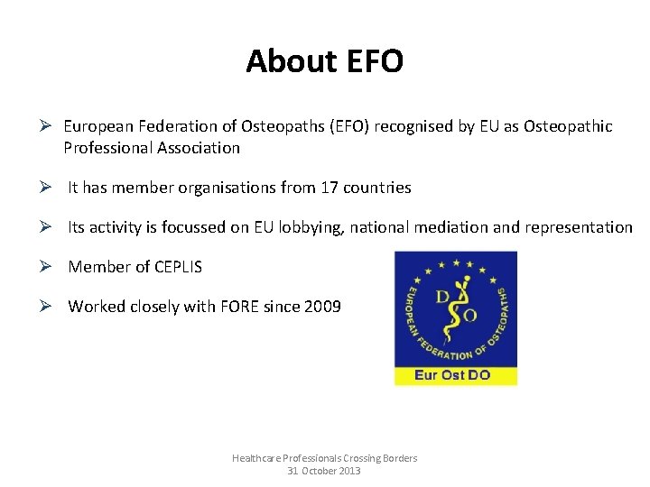 About EFO Ø European Federation of Osteopaths (EFO) recognised by EU as Osteopathic Professional