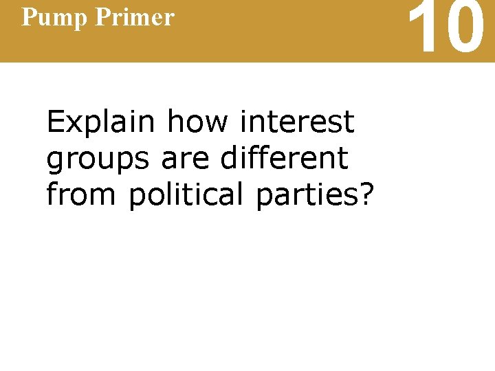 Pump Primer Explain how interest groups are different from political parties? 10 